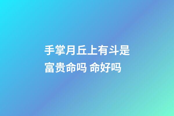 手掌月丘上有斗是富贵命吗 命好吗